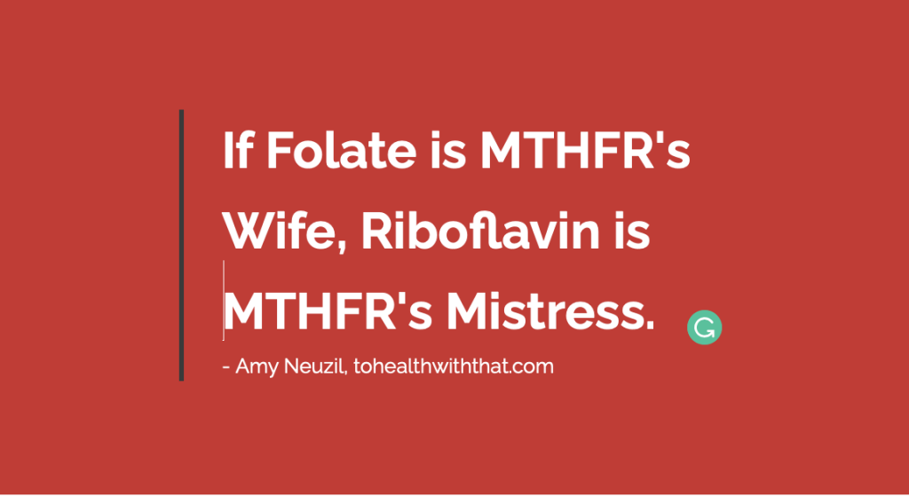 What to take before folate for MTHFR Other B vitamins for MTHFR are just as necessary as folate Riboflavin for MTHFR