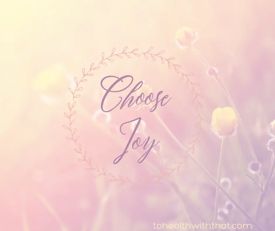 Always choose joy. Always