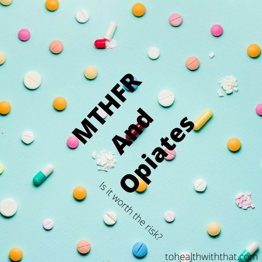 MTHFR and pain medications - are opiates worth the risk?