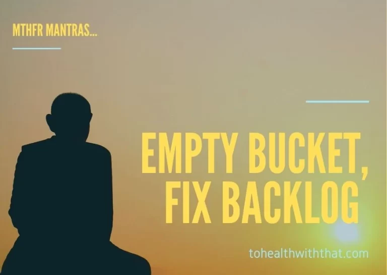 empty bucket fix backlog MTHFR mantras