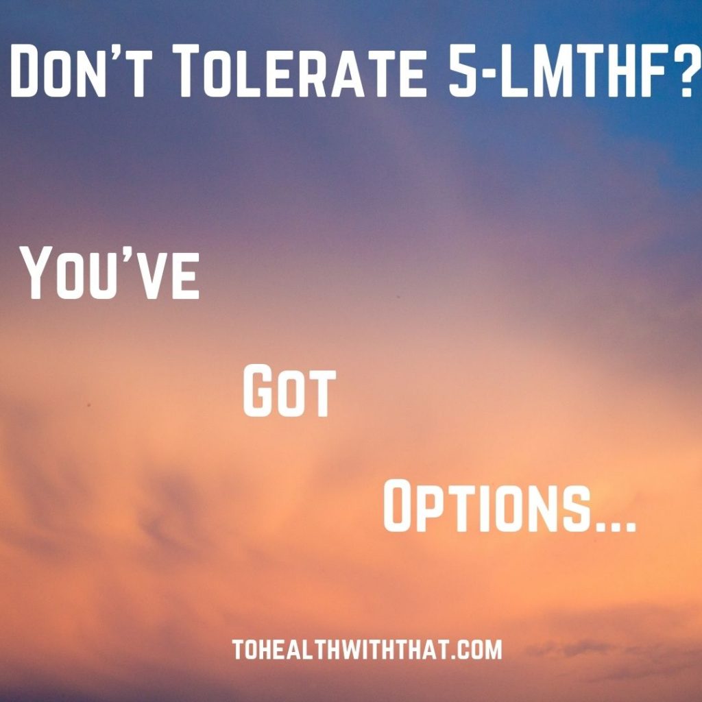 What to take if you don't tolerate 5-LMTHF you've got options
