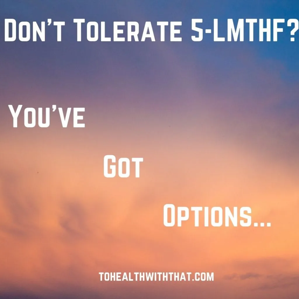 If you do not tolerate 5-LMTHF for MTHFR, here are some things you should do