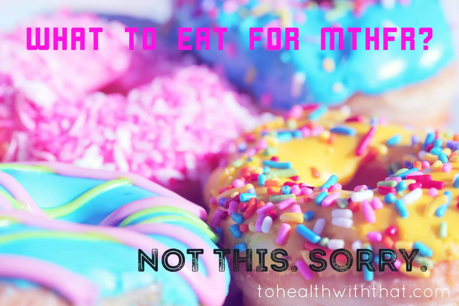 It is definitely not the doughnuts that you should eat if you suffer from MTHFR.