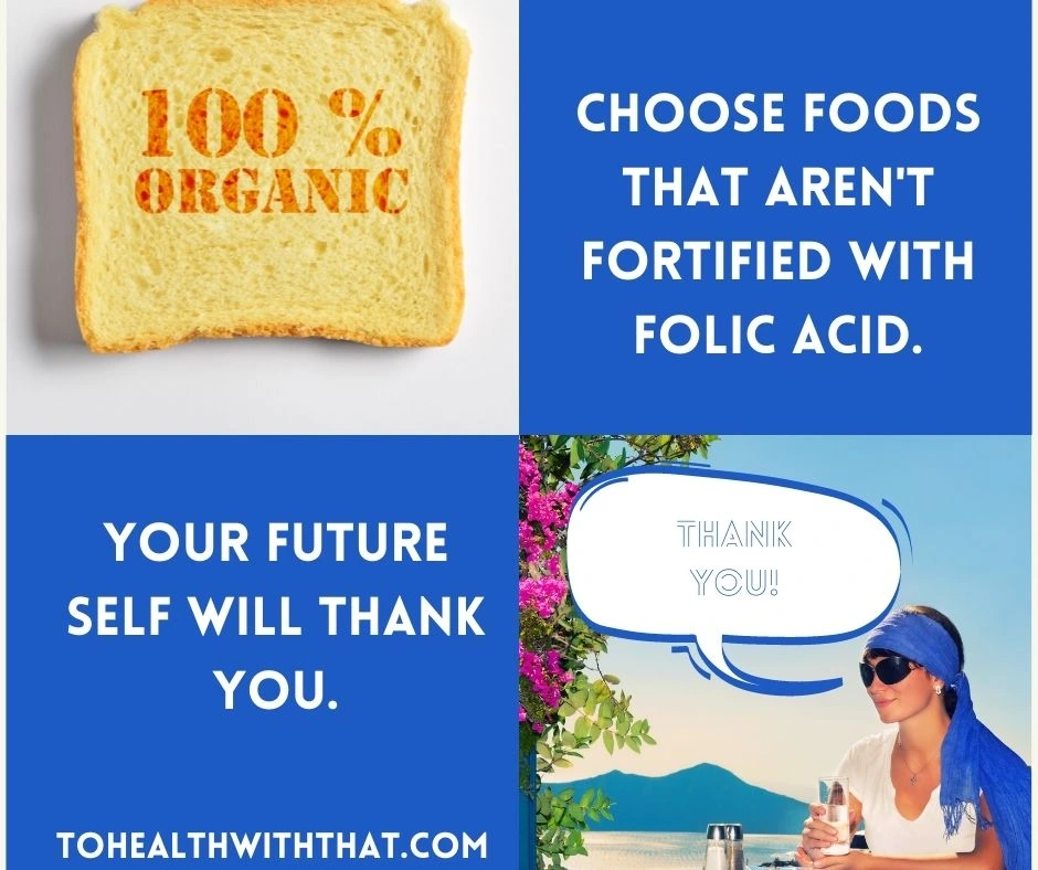 Choose foods that aren't fortified with folic acid. Your future self will thank you.