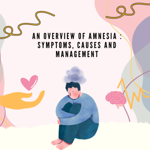 An Overview of Amnesia : Symptoms, Causes and Management